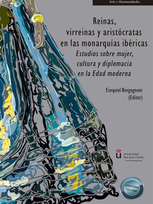 cover image of Reinas, virreinas y aristócratas en las monarquías ibéricas. Estudios sobre mujer, cultura y diplomacia en la Edad moderna